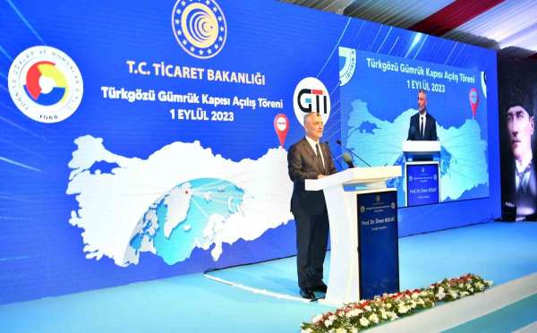Ticaret Bakan Bolat: ''Modernize edilen Türkgözü Snr Kaps Türkiye'yi Kafkaslar'a, Asya'ya balayan çok ön