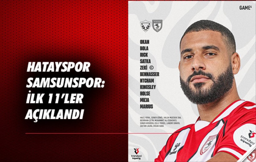 Hatayspor - Samsunspor: İlk 11'ler açıklandı 