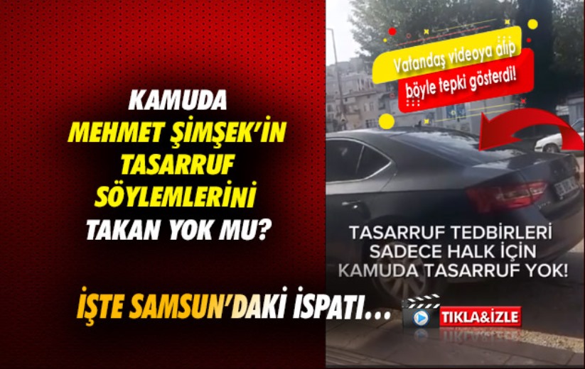 Kamuda Mehmet Şimşek'in tasarruf söylemlerini takan yok mu? İşte Samsun'daki ispatı...