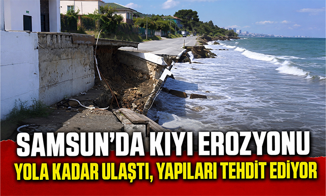 Samsun'da kıyı erozyonu yola kadar ulaştı, yapıları tehdit ediyor
