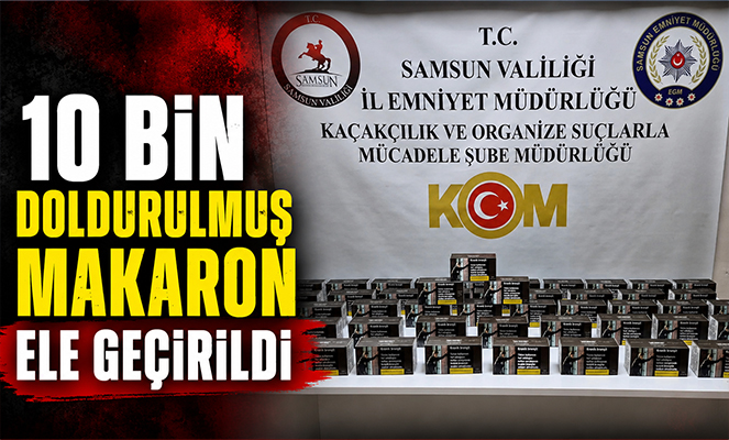 10 bin doldurulmuş makaron ele geçirildi