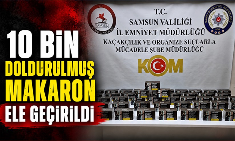 10 bin doldurulmuş makaron ele geçirildi