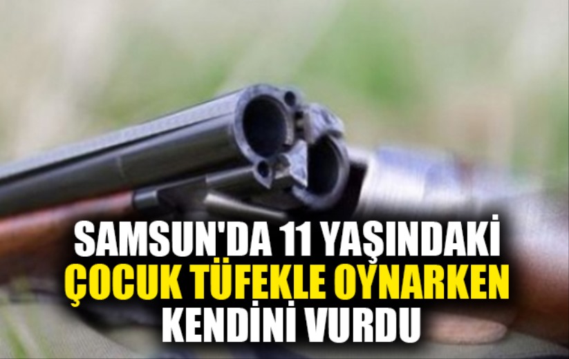 Samsun'da 11 yaşındaki çocuk tüfekle oynarken kendini vurdu