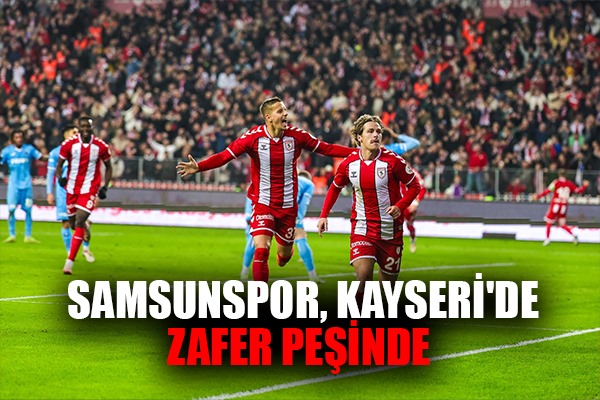 Samsunspor, Kayseri'de Zafer Peşinde