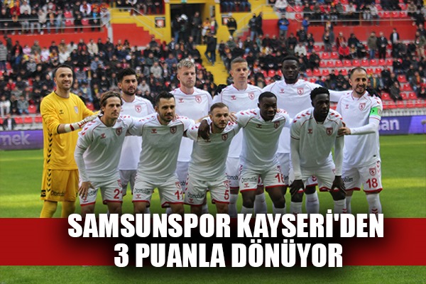 Samsunspor Kayseri'den 3 puanla dönüyor