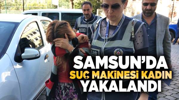 Samsun'da suç makinesi kadın yakalandı