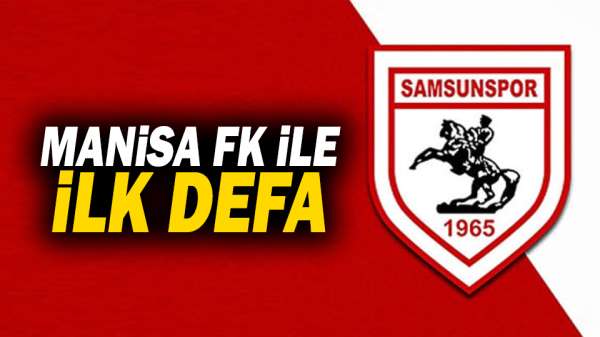 Samsunspor Manisa FK ile ilk defa