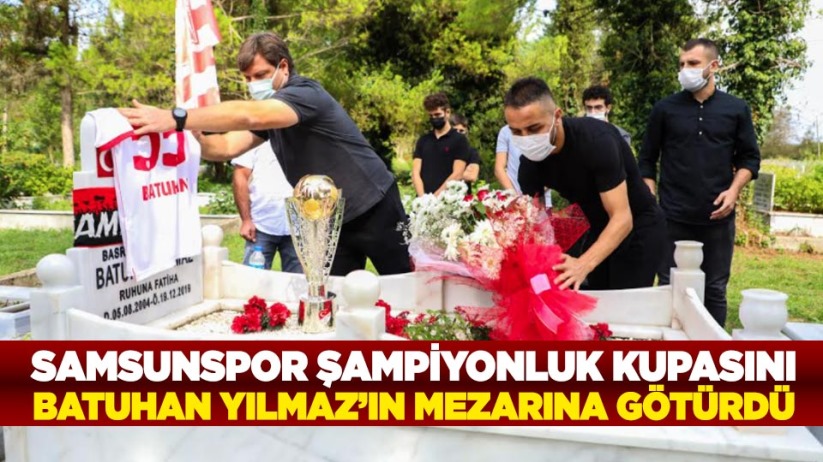  Samsunspor şampiyonluk kupasını Batuhan Yılmaz'ın mezarına götürdü