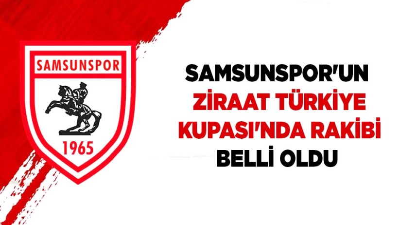 Samsunspor'un Ziraat Türkiye Kupası'nda rakibi belli oldu
