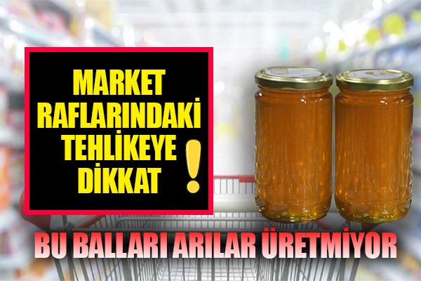 MARKET RAFLARINDAKİ TEHLİKEYE DİKKAT BU BALLARI ARILAR ÜRETMİYOR 