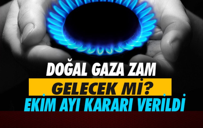 Doğal gaza zam gelecek mi? Ekim ayı kararı verildi