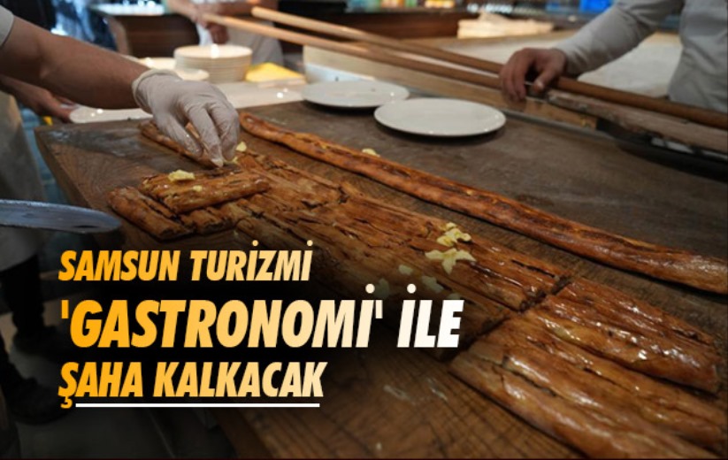 Samsun turizmi 'gastronomi' ile şaha kalkacak