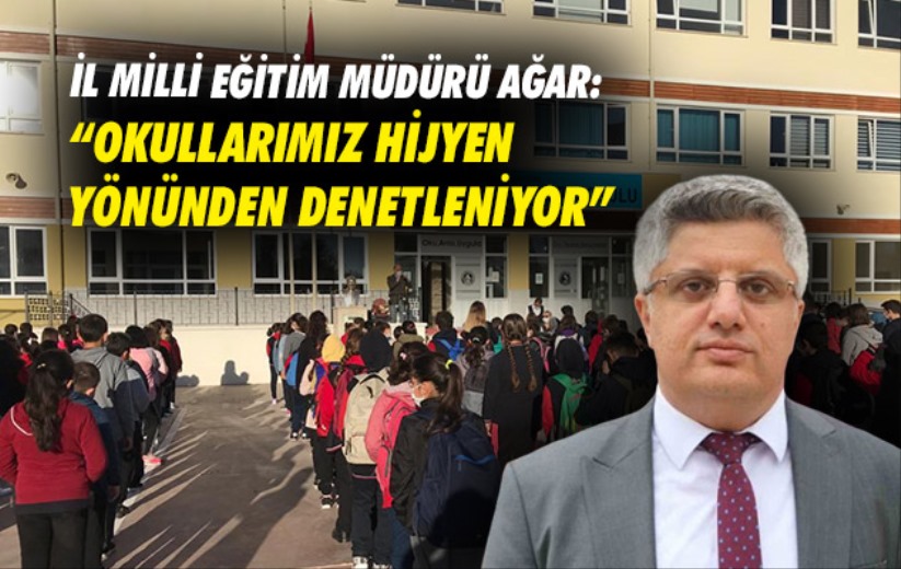 İl Milli Eğitim Müdürü Ağar: 'Okullarımız hijyen yönünden denetleniyor'