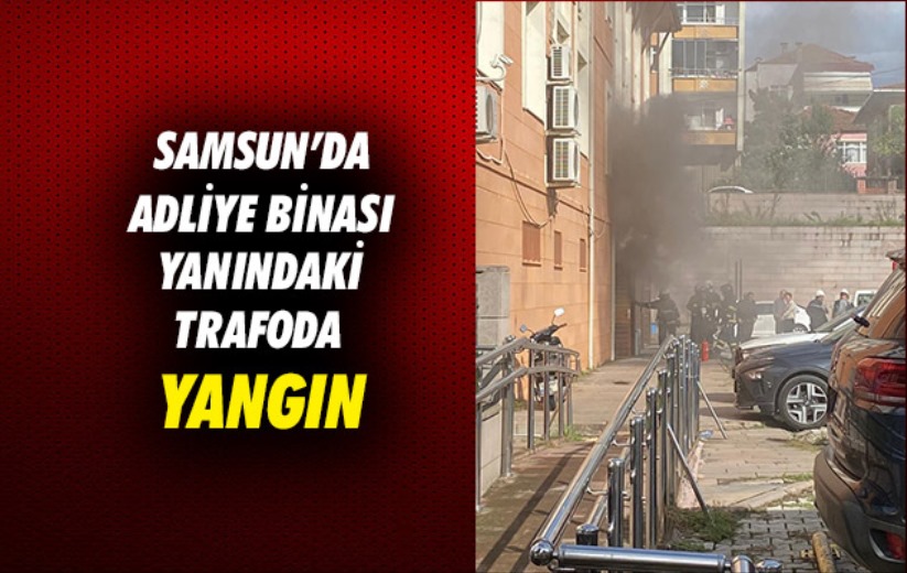 Samsun'da adliye binası yanındaki trafoda yangın