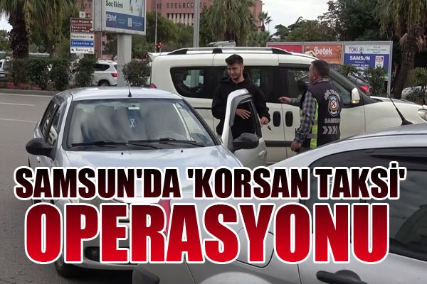 Samsun'da 'korsan taksi' operasyonu: 2 sürücüye toplam 92 bin TL ceza