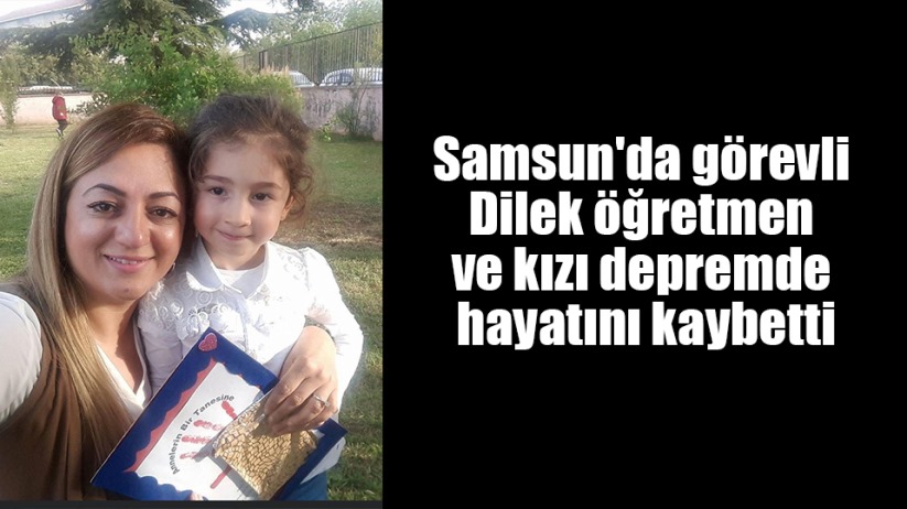 Samsun'da görevli Dilek öğretmen ve kızı depremde hayatını kaybetti