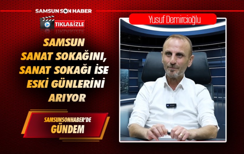 Samsun sanat sokağını, sanat sokağı ise eski günlerini arıyor