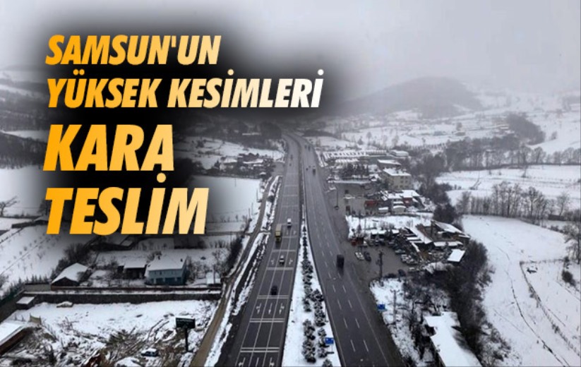 Samsun'un yüksek kesimleri kara teslim