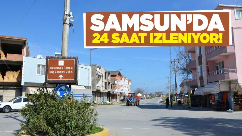 Samsun'da 24 saat izleniyor!
