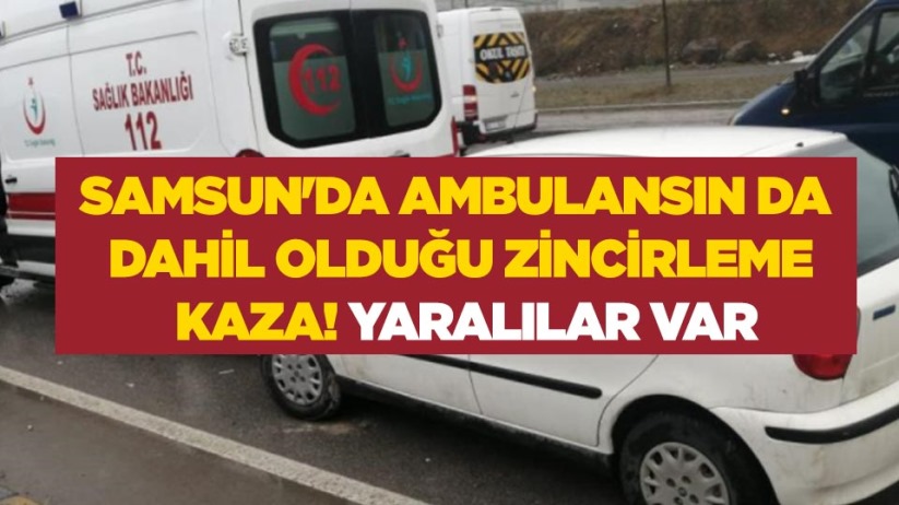 Samsun'da ambulansın da dahil olduğu zincirleme kaza! Yaralılar var