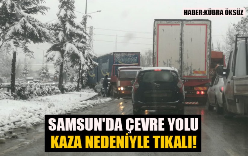 Samsun'da çevre yolu kaza nedeniyle tıkalı!