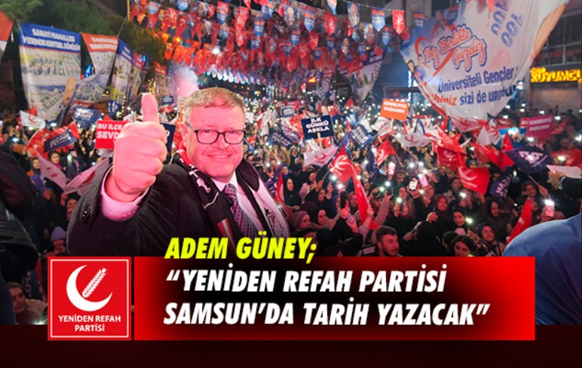 Adem Güney; 'Yeniden Refah Partisi Samsun'da tarih yazacak'