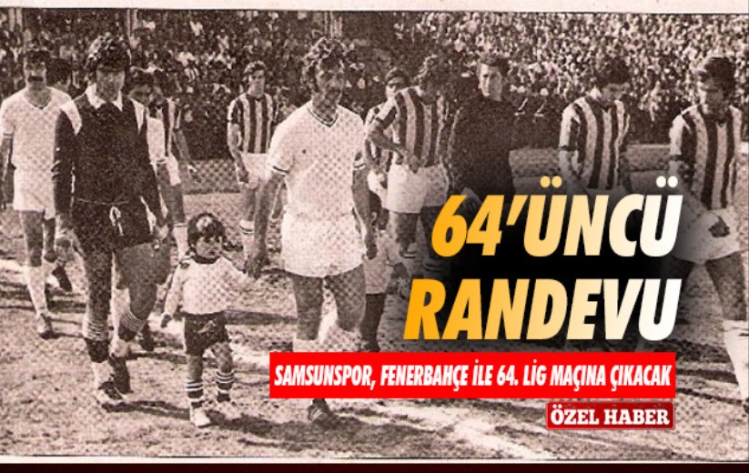 Samsunspor, Fenerbahçe ile 64. lig maçına çıkacak