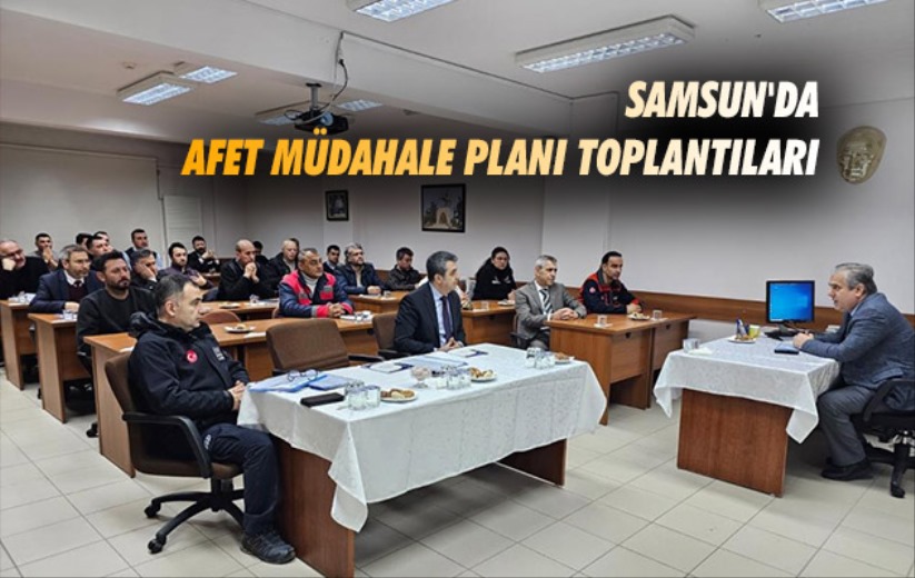 Samsun'da afet müdahale planı toplantıları