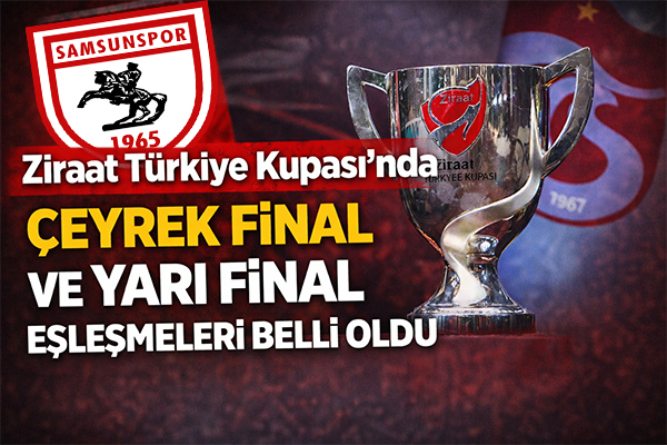 Ziraat Türkiye Kupası'nda Çeyrek Final ve Yarı Final Eşleşmeleri Belli Oldu