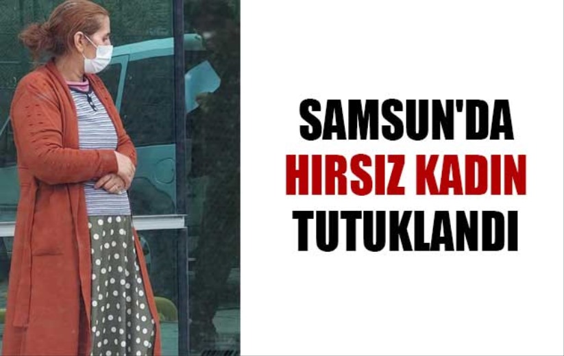 Samsun'da hırsız kadın tutuklandı