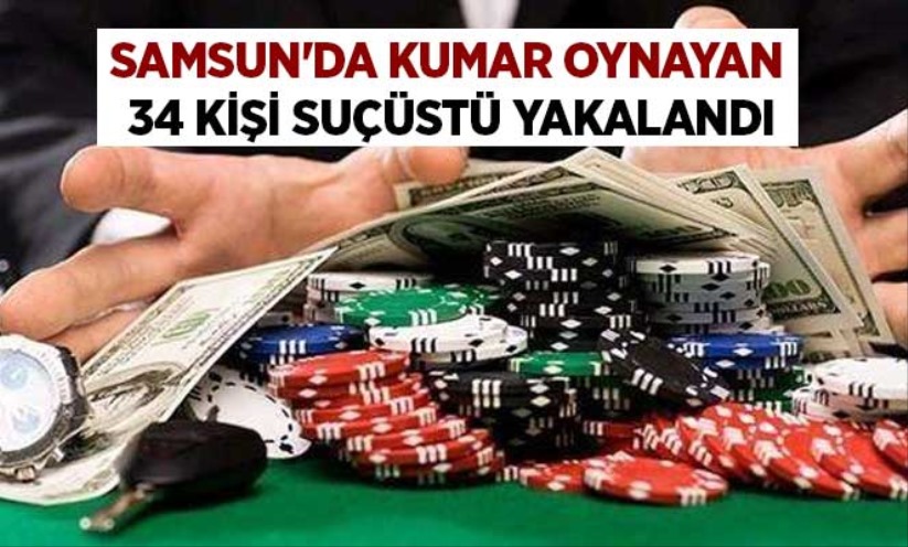 Samsun'da kumar oynayan 34 kişi suçüstü yakalandı