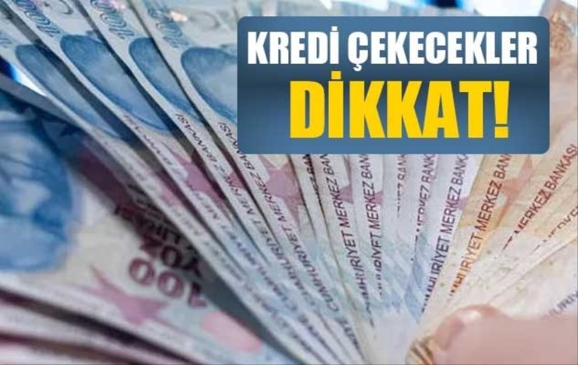 Kredi çekecekler dikkat!