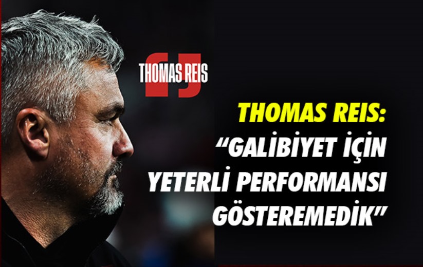 Thomas Reis: 'Galibiyet için yeterli performansı gösteremedik'