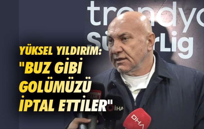 Yüksel Yıldırım: 'Buz gibi golümüzü iptal ettiler'