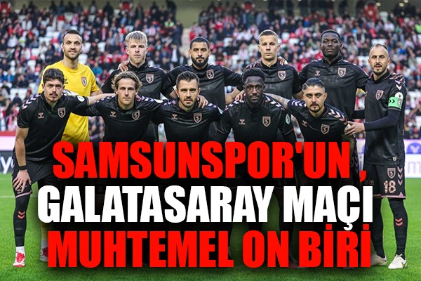 Samsunspor'un Galatasaray Maçı Muhtemel On Biri