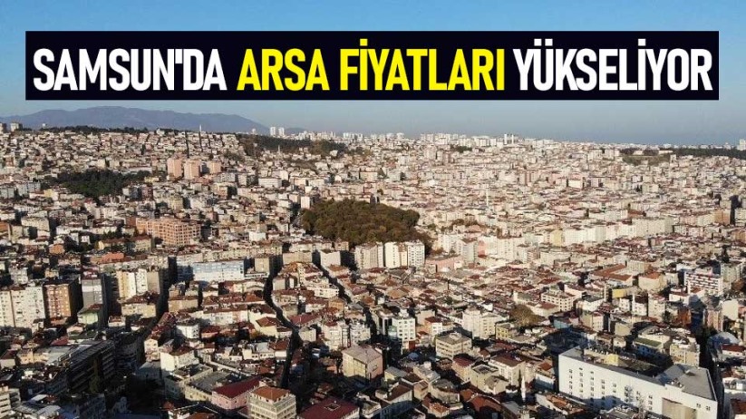 Samsun'da arsa fiyatları yükseliyor