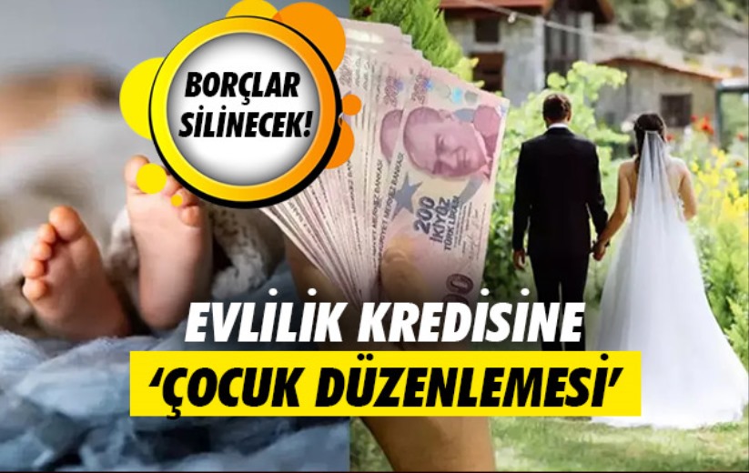 Evlilik kredisine 'çocuk' düzenlemesi! Borçlar silinecek!