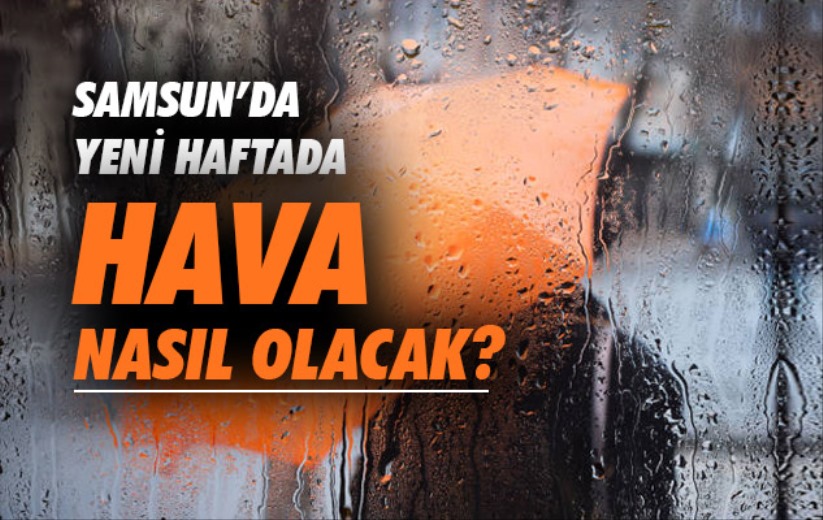 Samsun'da yeni haftada hava nasıl olacak?