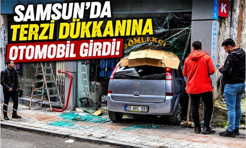 Samsun'da terzi dükkanına otomobil girdi