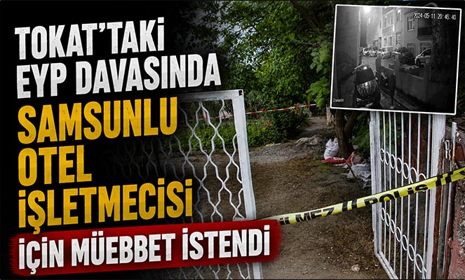 Tokat'taki EYP Davasında Samsunlu Otel İşletmecisi İçin Müebbet İstendi