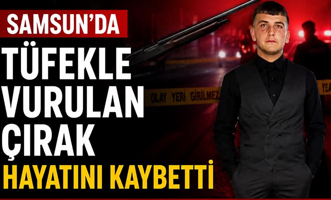 Samsun'da tüfekle vurulan 15 yaşındaki çırak hayatını kaybetti