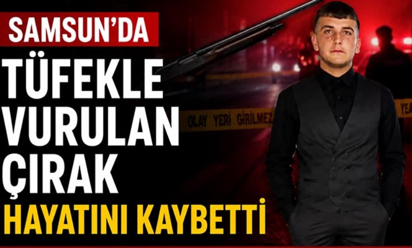 Samsun'da tüfekle vurulan 15 yaşındaki çırak hayatını kaybetti
