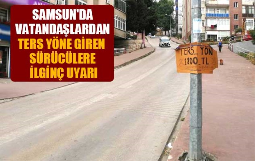 Samsun'da vatandaşlardan ters yöne giren sürücülere ilginç uyarı