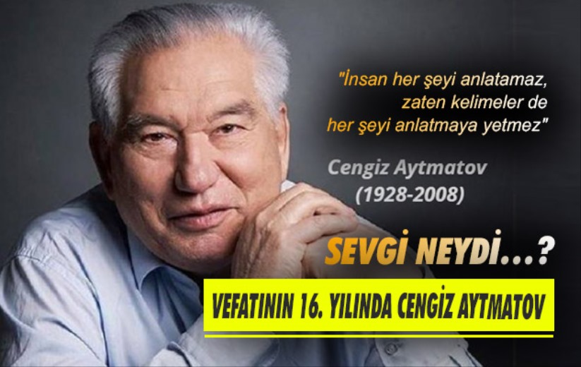 Sevgi Neydi...? Vefatının 16. Yılında Cengiz Aytmatov