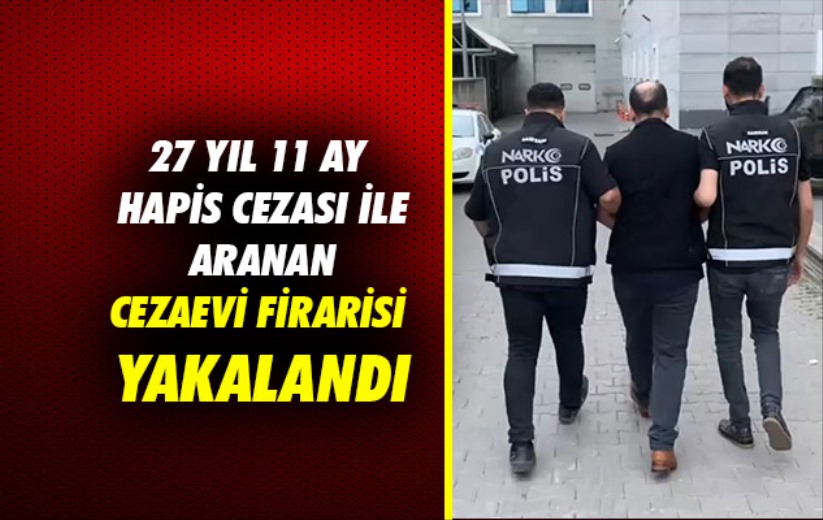 Samsun'da 27 yıl 11 ay hapis cezası ile aranan cezaevi firarisi yakalandı
