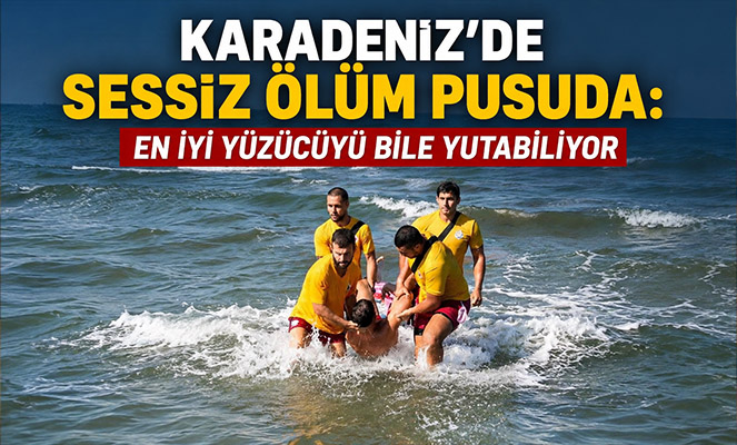 Karadeniz'de sessiz ölüm pusuda: En iyi yüzücüyü bile yutabiliyor