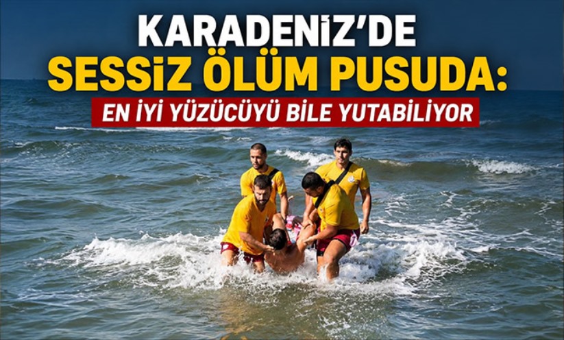 Karadeniz'de sessiz ölüm pusuda: En iyi yüzücüyü bile yutabiliyor