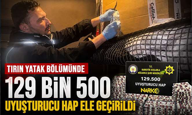 Tırın yatak bölümünde 129 bin 500 uyuşturucu hap ele geçti