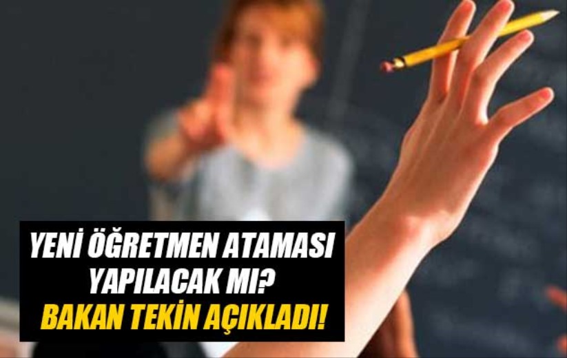 Yeni öğretmen ataması yapılacak mı? Bakan Tekin açıkladı!