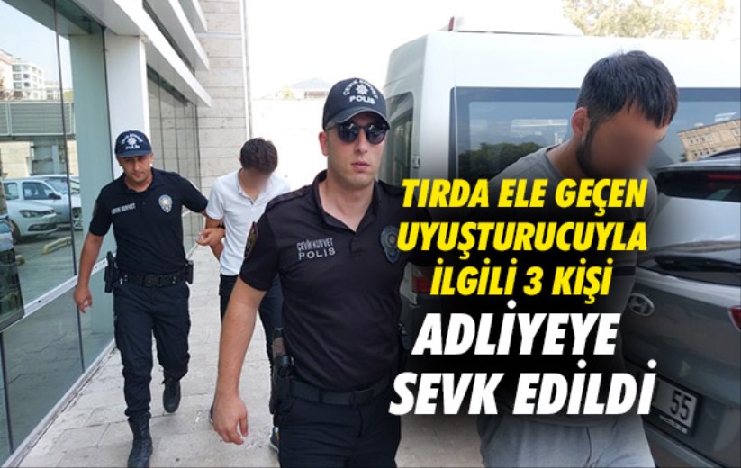 Samsun'da tırda ele geçen uyuşturucuyla ilgili 3 kişi adliyeye sevk edildi